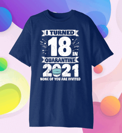 Official I Turned 18 In Quarantine 2021 Tee 18th Birthday Quarantine T-Shirt