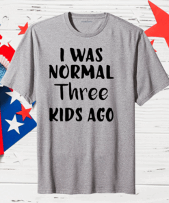 I Was Normal Three Kids Ago Classic T-Shirt