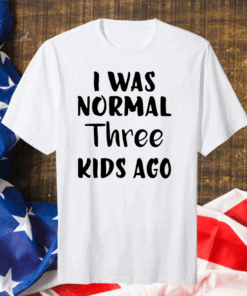 I Was Normal Three Kids Ago Classic T-Shirt