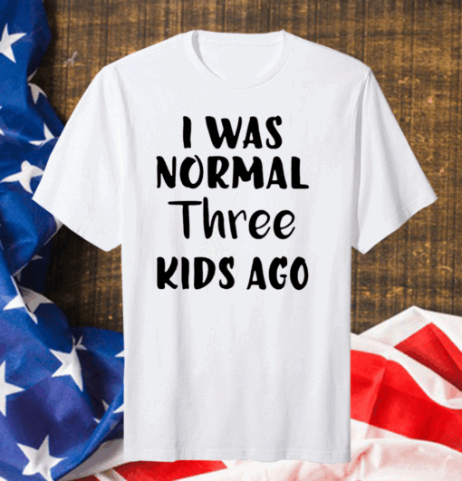 I Was Normal Three Kids Ago Classic T-Shirt