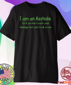 I am an Asshole so if you dont want to feelings hurt dont talk to me t-shirt