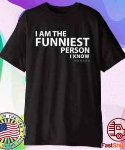 I am the funniest person I know t-shirt