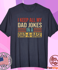 I keep all my dad jokes in a dad a base t-shirt