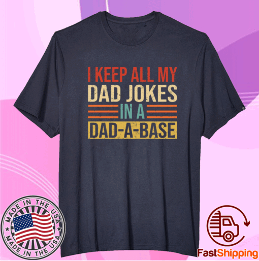 I keep all my dad jokes in a dad a base t-shirt