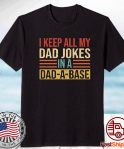 I keep all my dad jokes in a dad a base t-shirt