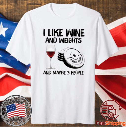 I like wine and weights and maybe 3 people t-shirt