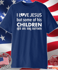 I love Jesus but some of his children get on my nerves t-shirt