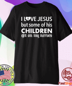 I love Jesus but some of his children get on my nerves t-shirt