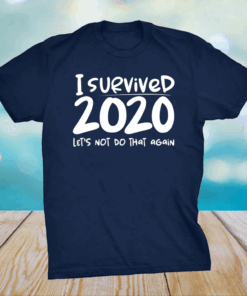 I survived 2020 let’s not do that again shirt