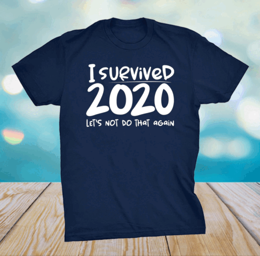 I survived 2020 let’s not do that again shirt