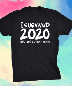 I survived 2020 let’s not do that again shirt