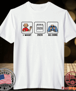 I want 2020 all done t-shirt