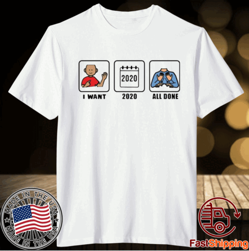 I want 2020 all done t-shirt