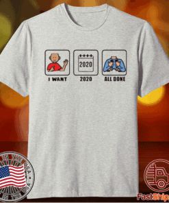 I want 2020 all done t-shirt