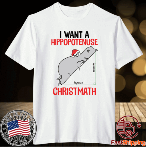 I want a Hippopotenuse Christmath Christmas T-Shirt