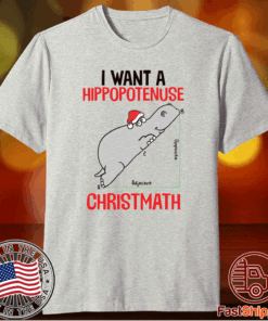 I want a Hippopotenuse Christmath Christmas T-Shirt