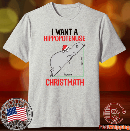 I want a Hippopotenuse Christmath Christmas T-Shirt