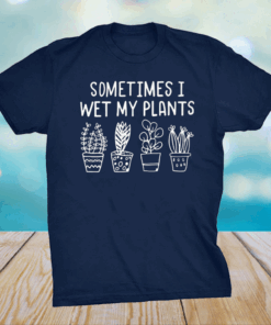 I wet my plants shirt