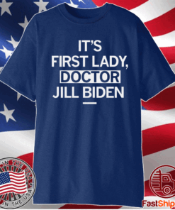 IT'S FIRST LADY DOCTOR JILL BIDEN T-SHIRT