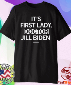 IT'S FIRST LADY DOCTOR JILL BIDEN T-SHIRT