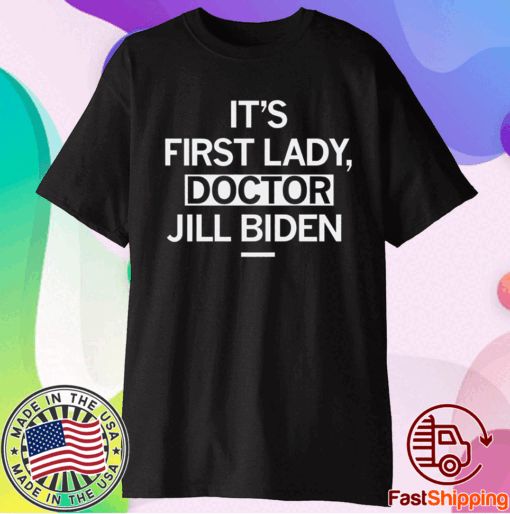 IT'S FIRST LADY DOCTOR JILL BIDEN T-SHIRT