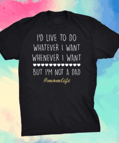 I’d Love To Do Whatever I Want But I’m Not A Dad T-Shirt