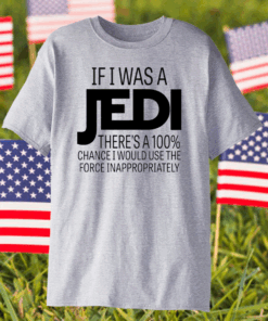 If I Was A Jedi I Would Use The Force Inappropriately Shirt