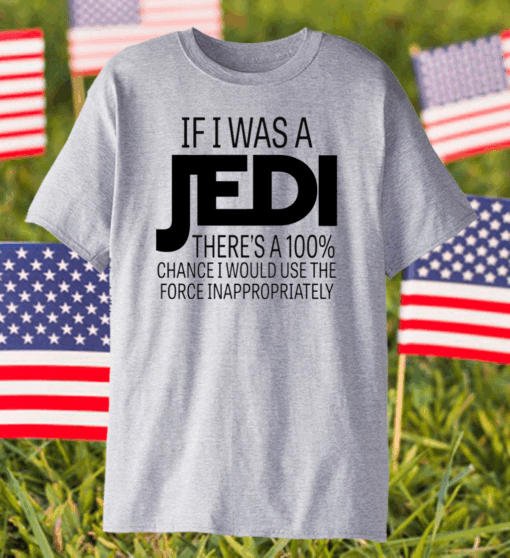 If I Was A Jedi I Would Use The Force Inappropriately Shirt