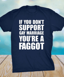 If You Don’t Support Gay Marriage You’re A Faggot Shirt