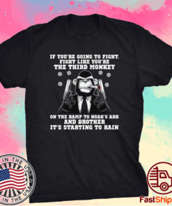 If you’re going to fight fight like you’re the third Monkey T-Shirt