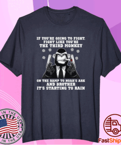 If you’re going to fight fight like you’re the third Monkey T-Shirt