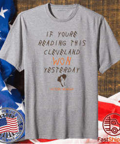 If You’re Reading This Cleveland Won Yesterday T-Shirt