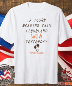 If You’re Reading This Cleveland Won Yesterday T-Shirt