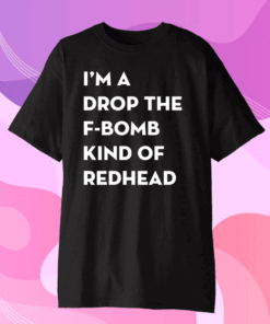 Official I’m A Drop The F-Bomb Kind Of Redhead T-Shirt