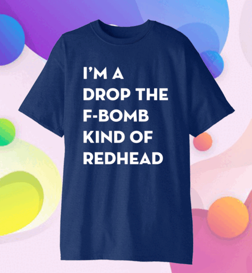 Official I’m A Drop The F-Bomb Kind Of Redhead T-Shirt