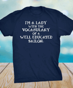 I’m A Lady With The Vocabulary Of A Well Educated Sailor Shirt