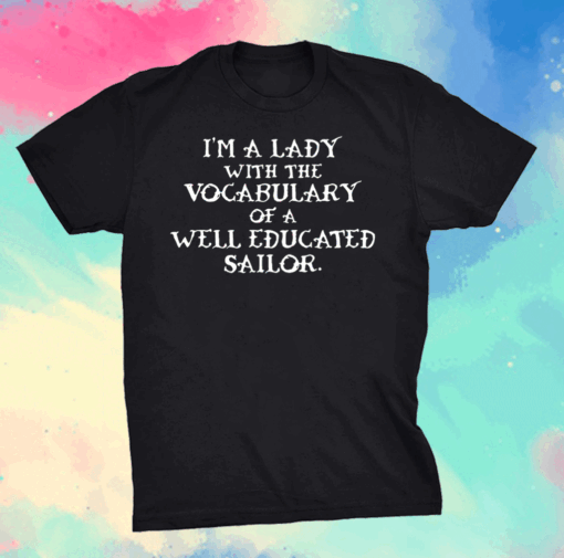 I’m A Lady With The Vocabulary Of A Well Educated Sailor Shirt