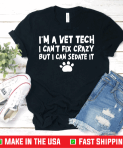 I’m A Vet Tech I Can’t Fix Crazy But I Can Sedate It Shirt