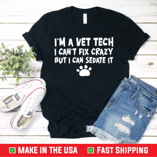 I’m A Vet Tech I Can’t Fix Crazy But I Can Sedate It Shirt