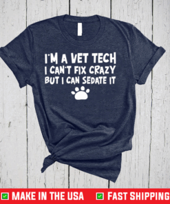 I’m A Vet Tech I Can’t Fix Crazy But I Can Sedate It Shirt
