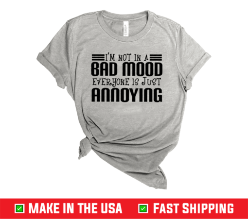 I’m Not In A Bad Mood Everyone Is Just Annoying Shirt