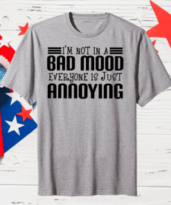 I’m Not In A Bad Mood Everyone Is Just Annoying Classic T-Shirt