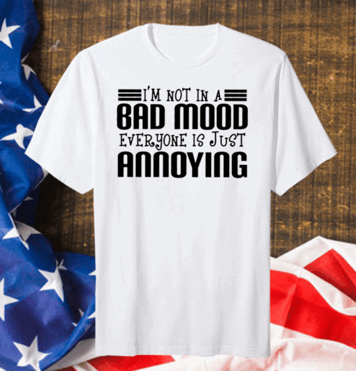 I’m Not In A Bad Mood Everyone Is Just Annoying Classic T-Shirt