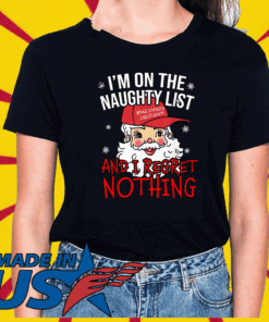 I'm On The Naughty List I Regret Nothing Christmas Make America Great Again T-Shirt