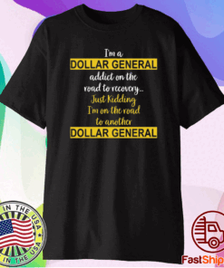 I’m a dollar general addict on the road to recovery just kidding t-shirt