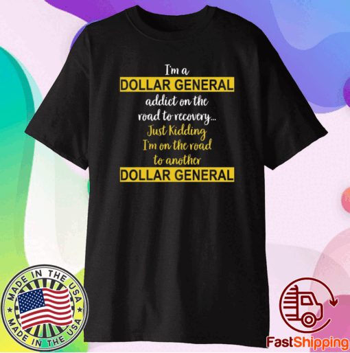 I’m a dollar general addict on the road to recovery just kidding t-shirt