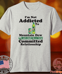 Im not addicted to Mountain Dew T-Shirt