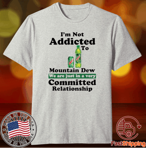 Im not addicted to Mountain Dew T-Shirt