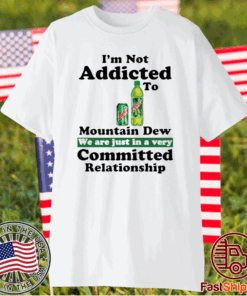 Im not addicted to Mountain Dew T-Shirt