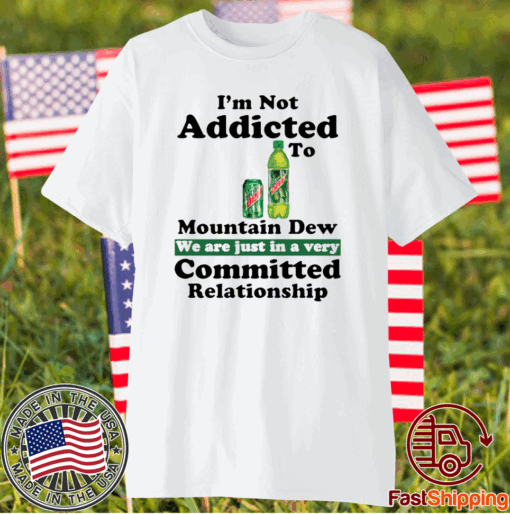 Im not addicted to Mountain Dew T-Shirt